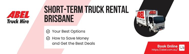 Abel - Short-Term Truck Rental Brisbane How To Choose The Right Option For Your Move